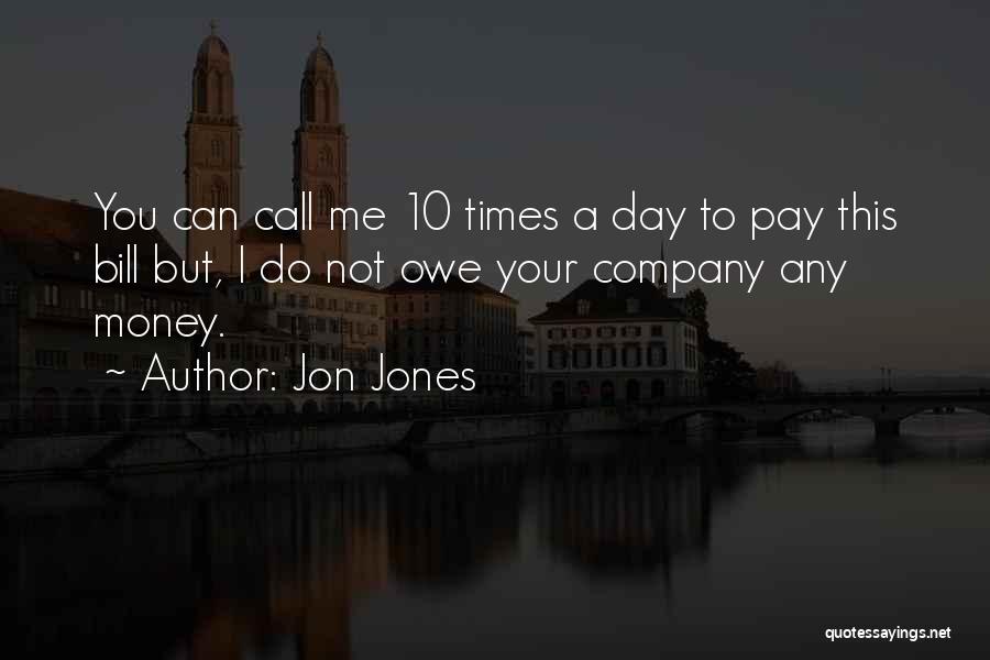 Jon Jones Quotes: You Can Call Me 10 Times A Day To Pay This Bill But, I Do Not Owe Your Company Any