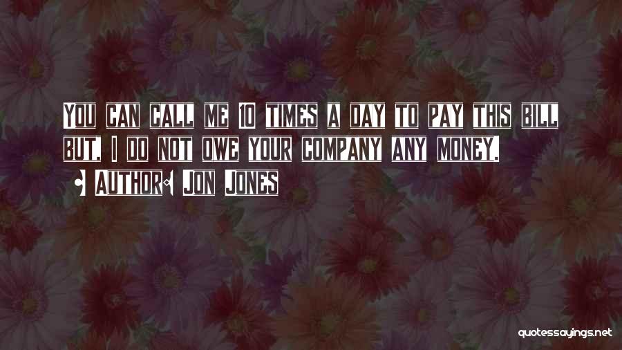 Jon Jones Quotes: You Can Call Me 10 Times A Day To Pay This Bill But, I Do Not Owe Your Company Any