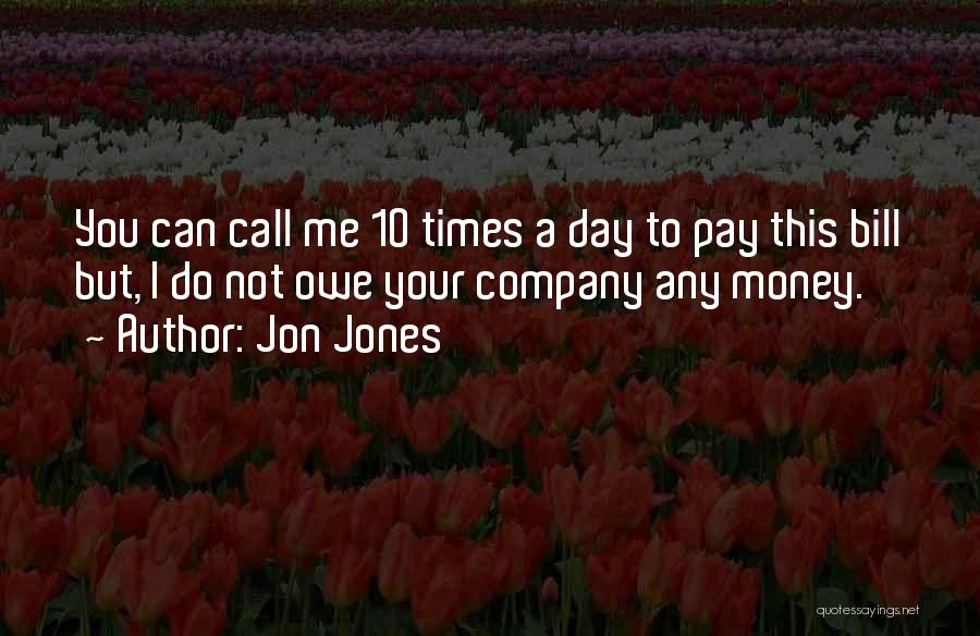 Jon Jones Quotes: You Can Call Me 10 Times A Day To Pay This Bill But, I Do Not Owe Your Company Any