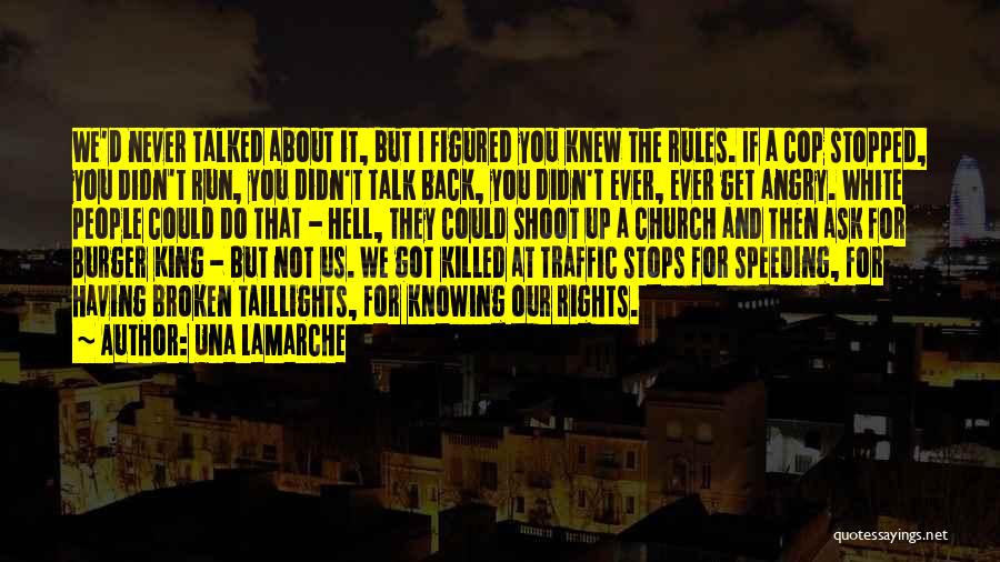 Una LaMarche Quotes: We'd Never Talked About It, But I Figured You Knew The Rules. If A Cop Stopped, You Didn't Run, You