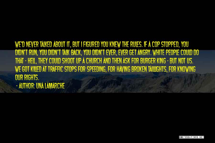 Una LaMarche Quotes: We'd Never Talked About It, But I Figured You Knew The Rules. If A Cop Stopped, You Didn't Run, You