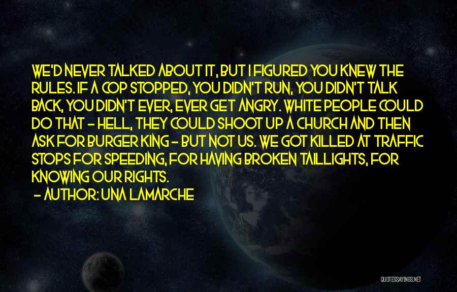 Una LaMarche Quotes: We'd Never Talked About It, But I Figured You Knew The Rules. If A Cop Stopped, You Didn't Run, You