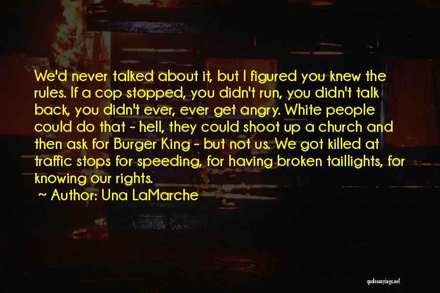 Una LaMarche Quotes: We'd Never Talked About It, But I Figured You Knew The Rules. If A Cop Stopped, You Didn't Run, You