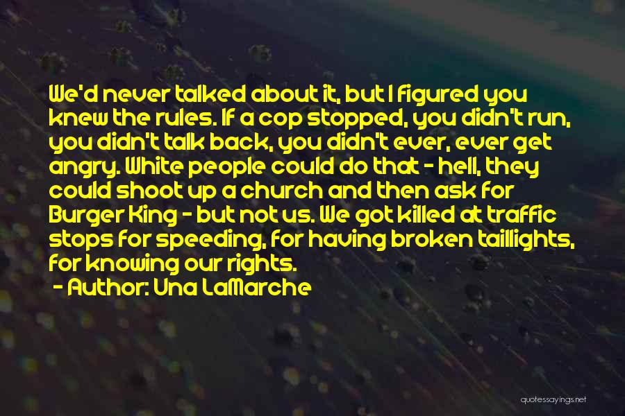 Una LaMarche Quotes: We'd Never Talked About It, But I Figured You Knew The Rules. If A Cop Stopped, You Didn't Run, You