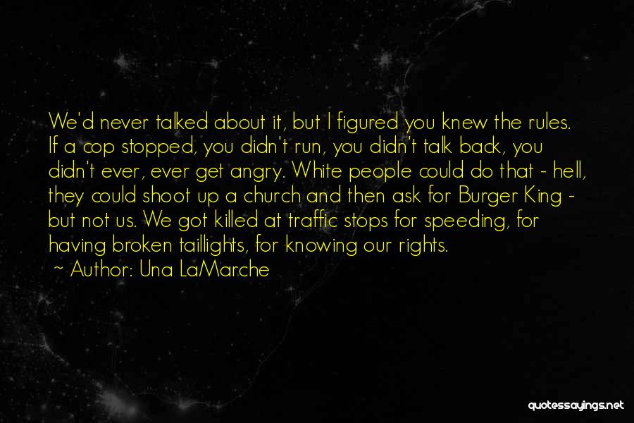 Una LaMarche Quotes: We'd Never Talked About It, But I Figured You Knew The Rules. If A Cop Stopped, You Didn't Run, You