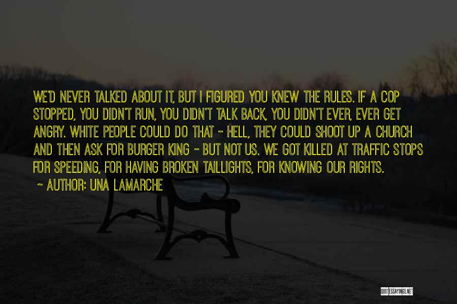 Una LaMarche Quotes: We'd Never Talked About It, But I Figured You Knew The Rules. If A Cop Stopped, You Didn't Run, You