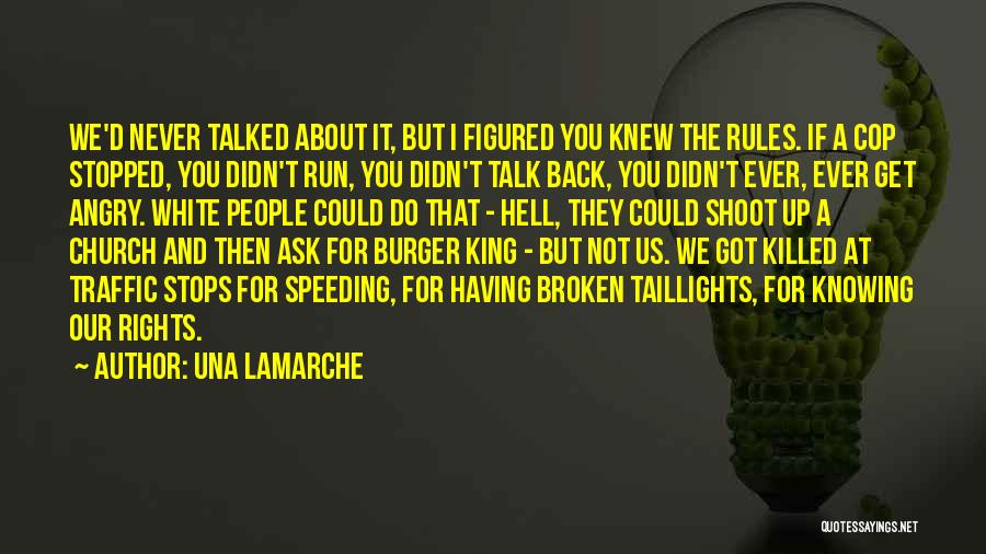 Una LaMarche Quotes: We'd Never Talked About It, But I Figured You Knew The Rules. If A Cop Stopped, You Didn't Run, You