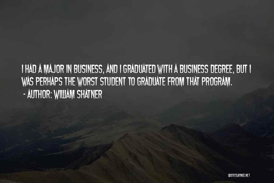 William Shatner Quotes: I Had A Major In Business, And I Graduated With A Business Degree, But I Was Perhaps The Worst Student