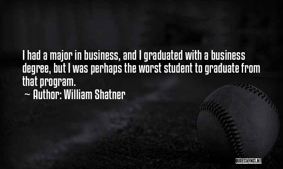 William Shatner Quotes: I Had A Major In Business, And I Graduated With A Business Degree, But I Was Perhaps The Worst Student