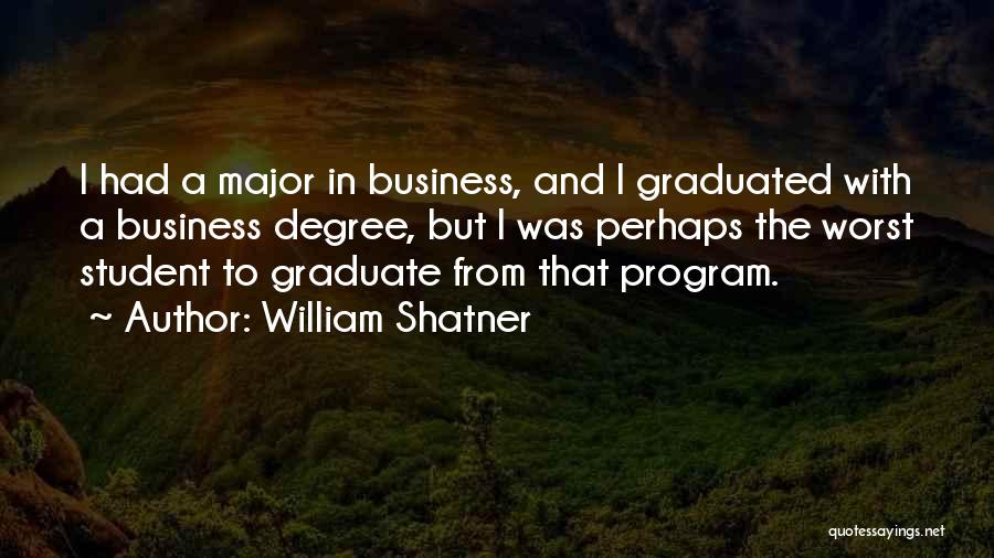 William Shatner Quotes: I Had A Major In Business, And I Graduated With A Business Degree, But I Was Perhaps The Worst Student