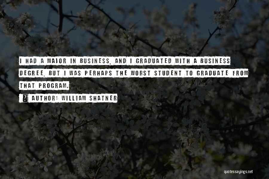 William Shatner Quotes: I Had A Major In Business, And I Graduated With A Business Degree, But I Was Perhaps The Worst Student