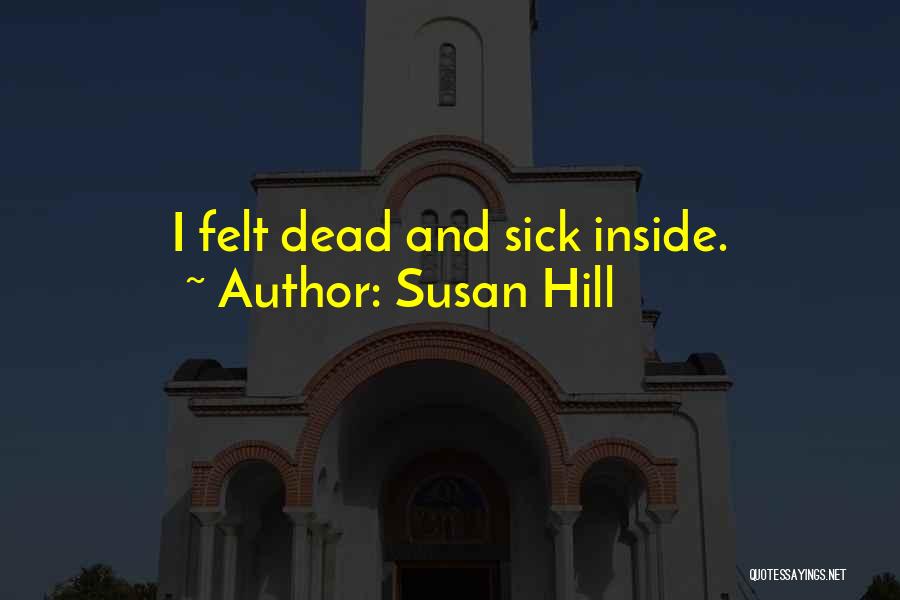 Susan Hill Quotes: I Felt Dead And Sick Inside.
