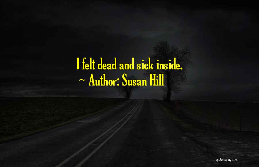 Susan Hill Quotes: I Felt Dead And Sick Inside.