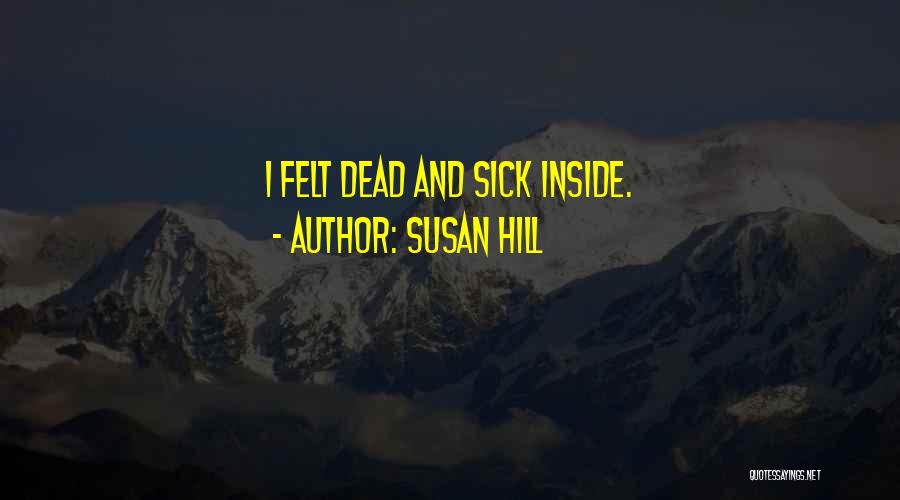 Susan Hill Quotes: I Felt Dead And Sick Inside.