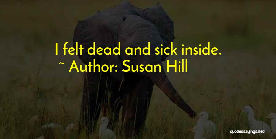 Susan Hill Quotes: I Felt Dead And Sick Inside.