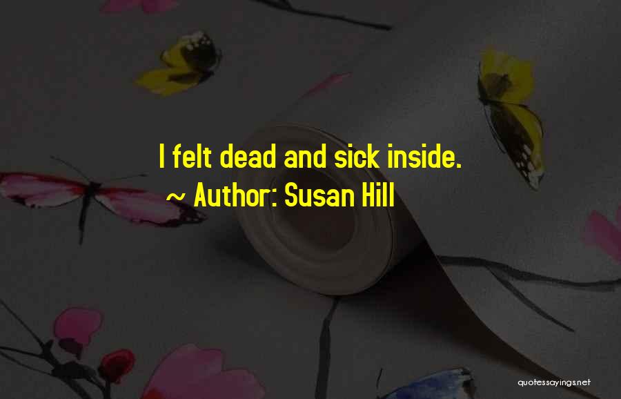 Susan Hill Quotes: I Felt Dead And Sick Inside.