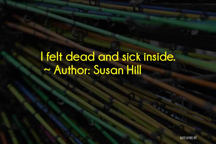 Susan Hill Quotes: I Felt Dead And Sick Inside.