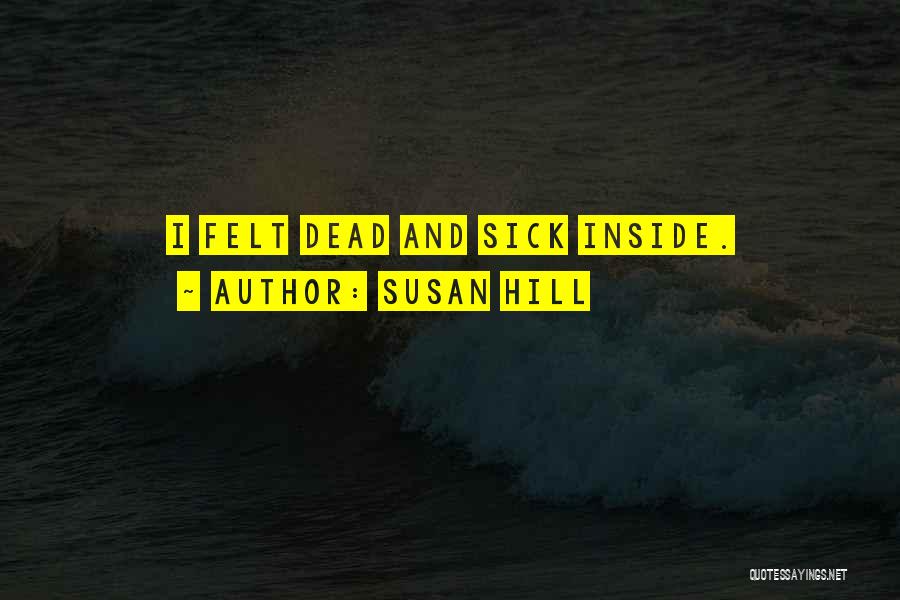 Susan Hill Quotes: I Felt Dead And Sick Inside.