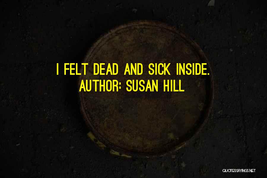 Susan Hill Quotes: I Felt Dead And Sick Inside.