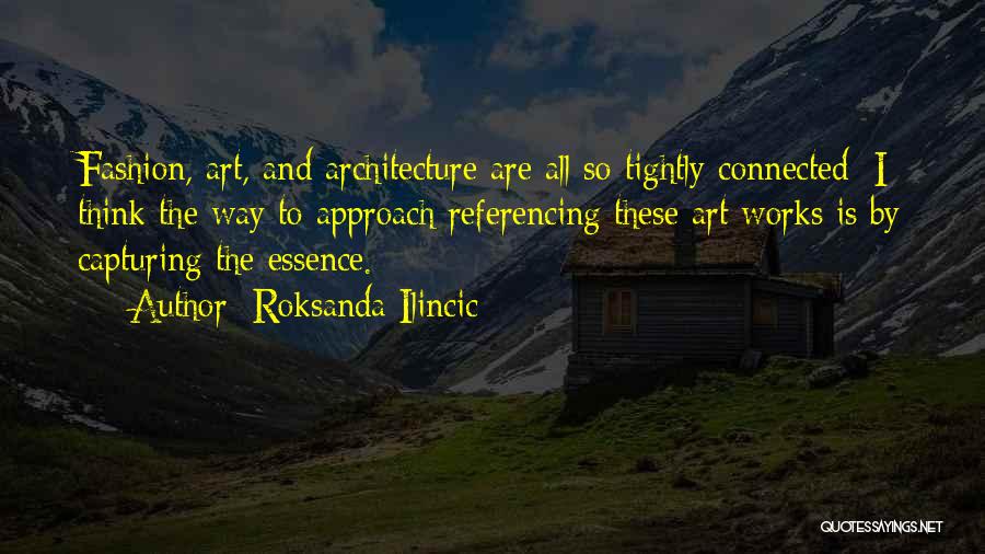 Roksanda Ilincic Quotes: Fashion, Art, And Architecture Are All So Tightly Connected; I Think The Way To Approach Referencing These Art Works Is