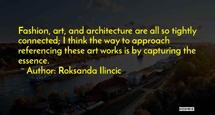 Roksanda Ilincic Quotes: Fashion, Art, And Architecture Are All So Tightly Connected; I Think The Way To Approach Referencing These Art Works Is