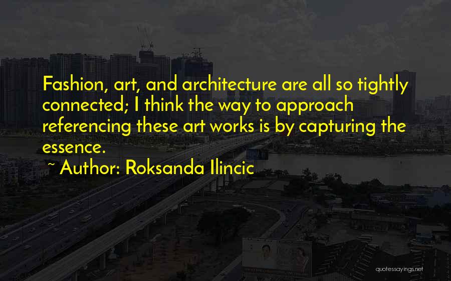 Roksanda Ilincic Quotes: Fashion, Art, And Architecture Are All So Tightly Connected; I Think The Way To Approach Referencing These Art Works Is