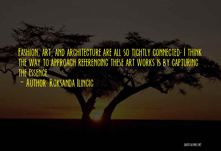 Roksanda Ilincic Quotes: Fashion, Art, And Architecture Are All So Tightly Connected; I Think The Way To Approach Referencing These Art Works Is