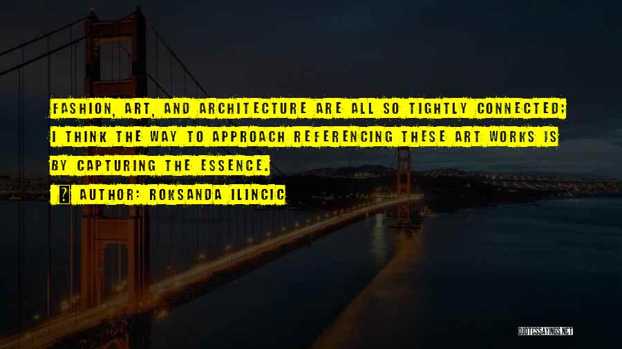 Roksanda Ilincic Quotes: Fashion, Art, And Architecture Are All So Tightly Connected; I Think The Way To Approach Referencing These Art Works Is