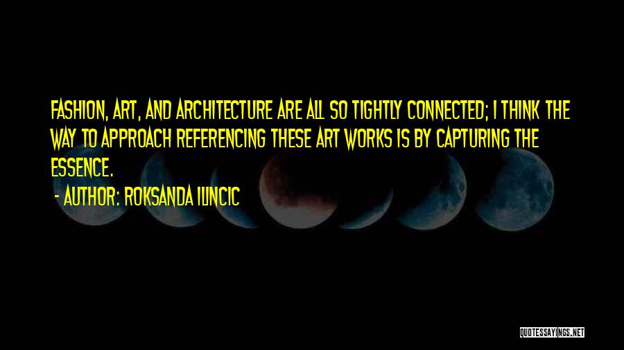 Roksanda Ilincic Quotes: Fashion, Art, And Architecture Are All So Tightly Connected; I Think The Way To Approach Referencing These Art Works Is