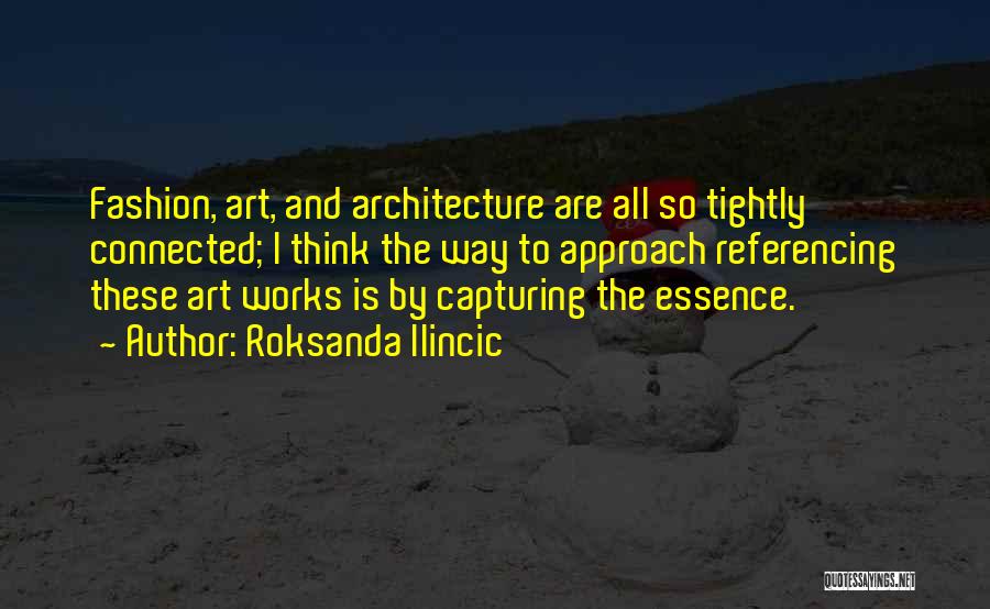 Roksanda Ilincic Quotes: Fashion, Art, And Architecture Are All So Tightly Connected; I Think The Way To Approach Referencing These Art Works Is