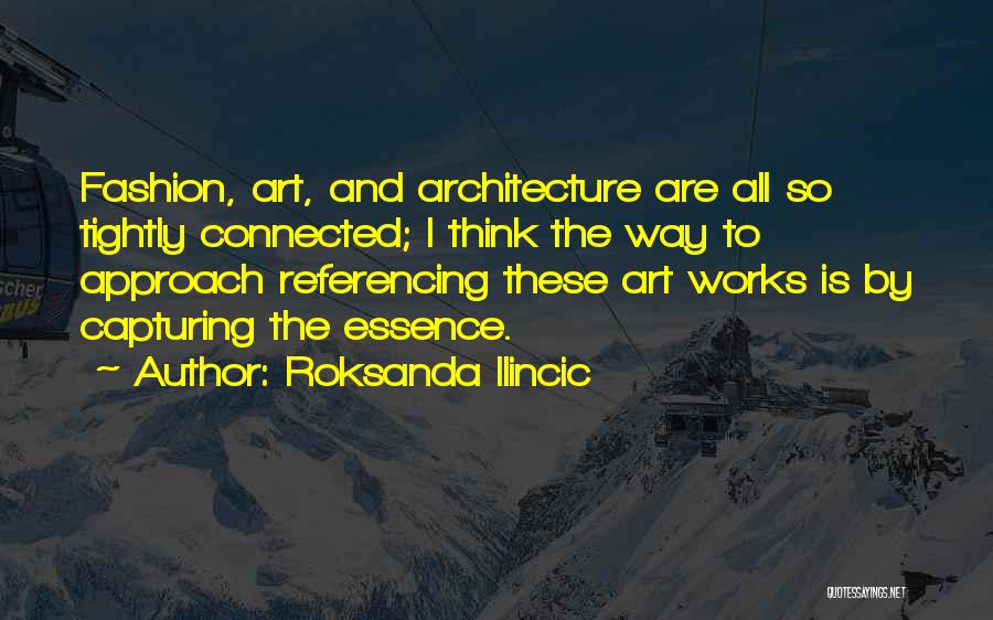 Roksanda Ilincic Quotes: Fashion, Art, And Architecture Are All So Tightly Connected; I Think The Way To Approach Referencing These Art Works Is