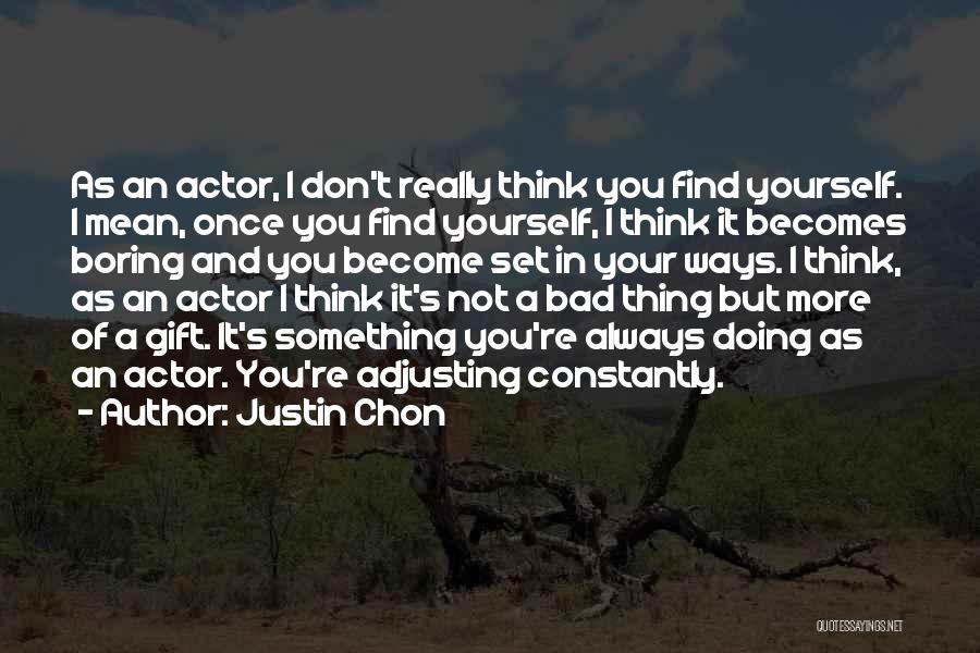 Justin Chon Quotes: As An Actor, I Don't Really Think You Find Yourself. I Mean, Once You Find Yourself, I Think It Becomes