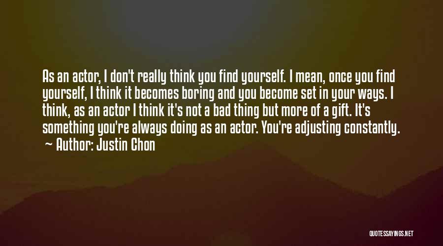 Justin Chon Quotes: As An Actor, I Don't Really Think You Find Yourself. I Mean, Once You Find Yourself, I Think It Becomes