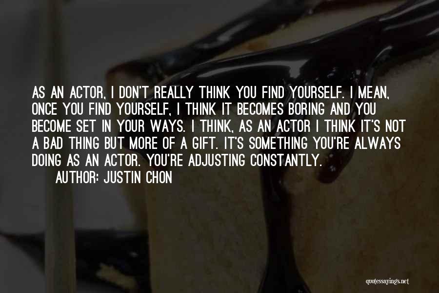Justin Chon Quotes: As An Actor, I Don't Really Think You Find Yourself. I Mean, Once You Find Yourself, I Think It Becomes
