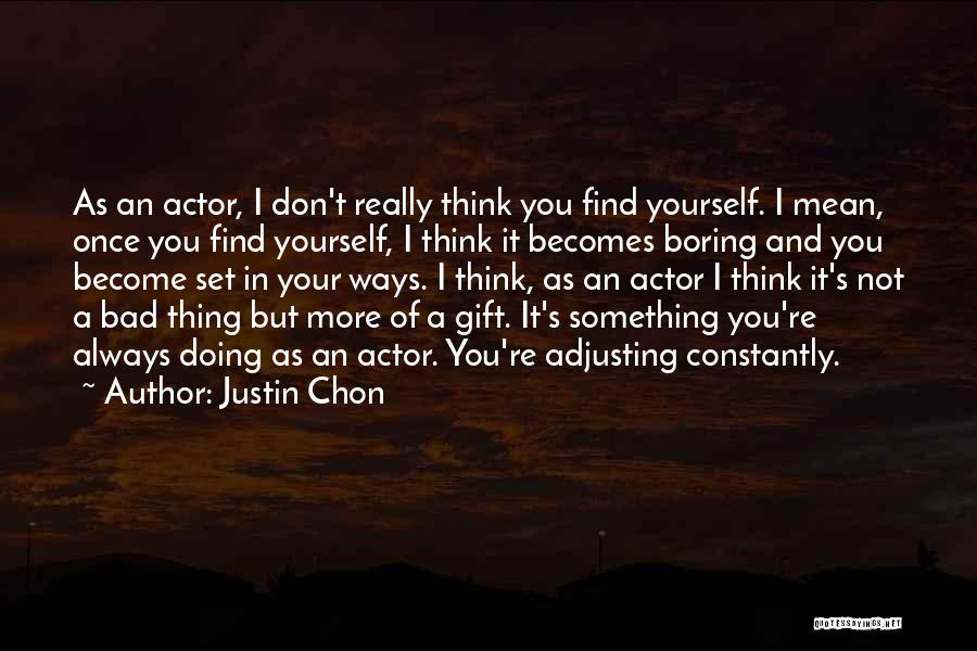 Justin Chon Quotes: As An Actor, I Don't Really Think You Find Yourself. I Mean, Once You Find Yourself, I Think It Becomes