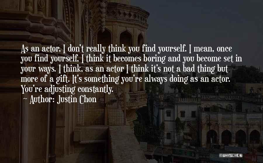 Justin Chon Quotes: As An Actor, I Don't Really Think You Find Yourself. I Mean, Once You Find Yourself, I Think It Becomes