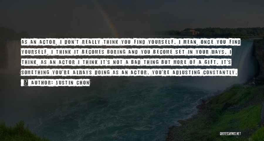 Justin Chon Quotes: As An Actor, I Don't Really Think You Find Yourself. I Mean, Once You Find Yourself, I Think It Becomes