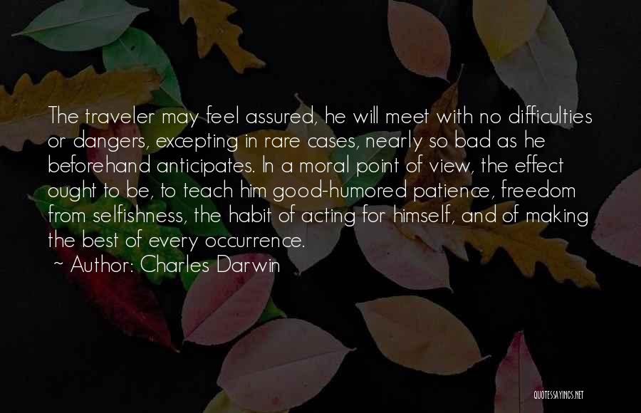 Charles Darwin Quotes: The Traveler May Feel Assured, He Will Meet With No Difficulties Or Dangers, Excepting In Rare Cases, Nearly So Bad