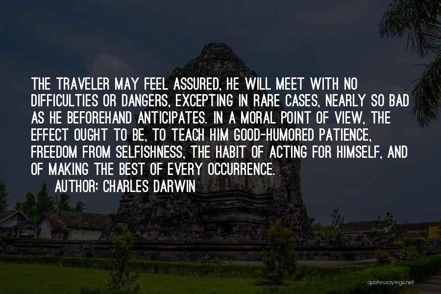 Charles Darwin Quotes: The Traveler May Feel Assured, He Will Meet With No Difficulties Or Dangers, Excepting In Rare Cases, Nearly So Bad