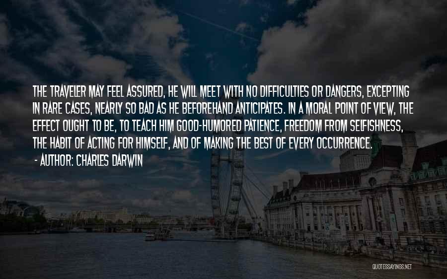 Charles Darwin Quotes: The Traveler May Feel Assured, He Will Meet With No Difficulties Or Dangers, Excepting In Rare Cases, Nearly So Bad