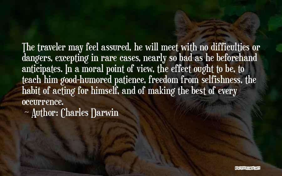 Charles Darwin Quotes: The Traveler May Feel Assured, He Will Meet With No Difficulties Or Dangers, Excepting In Rare Cases, Nearly So Bad