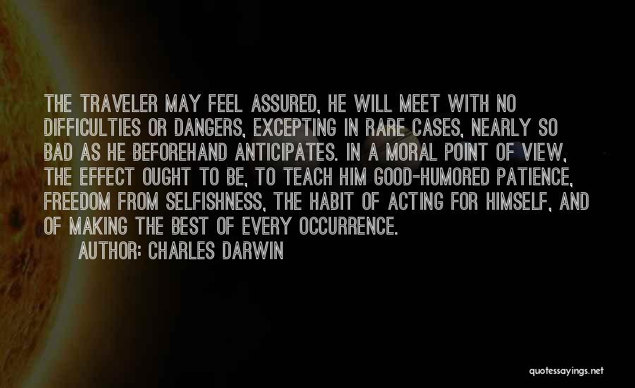 Charles Darwin Quotes: The Traveler May Feel Assured, He Will Meet With No Difficulties Or Dangers, Excepting In Rare Cases, Nearly So Bad