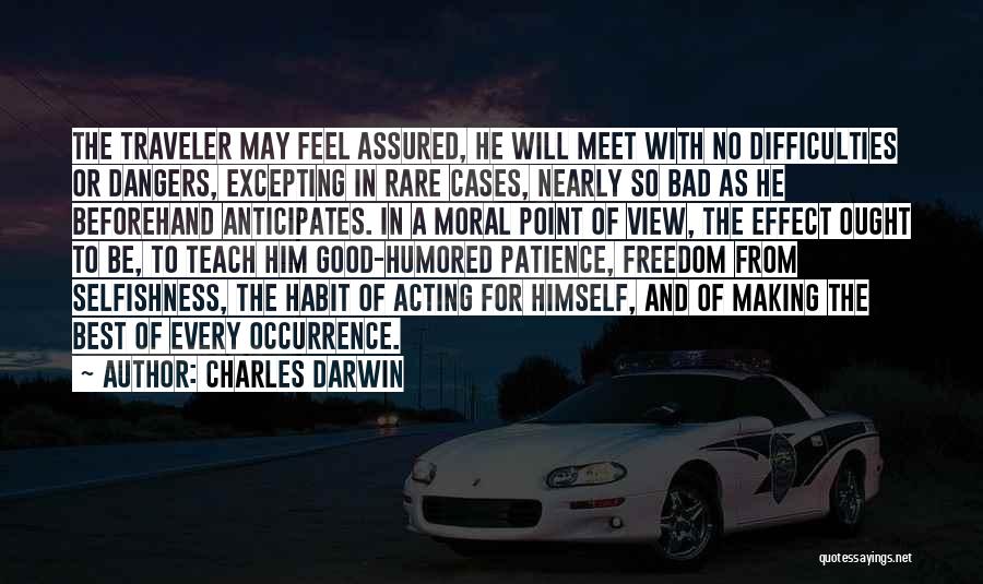 Charles Darwin Quotes: The Traveler May Feel Assured, He Will Meet With No Difficulties Or Dangers, Excepting In Rare Cases, Nearly So Bad