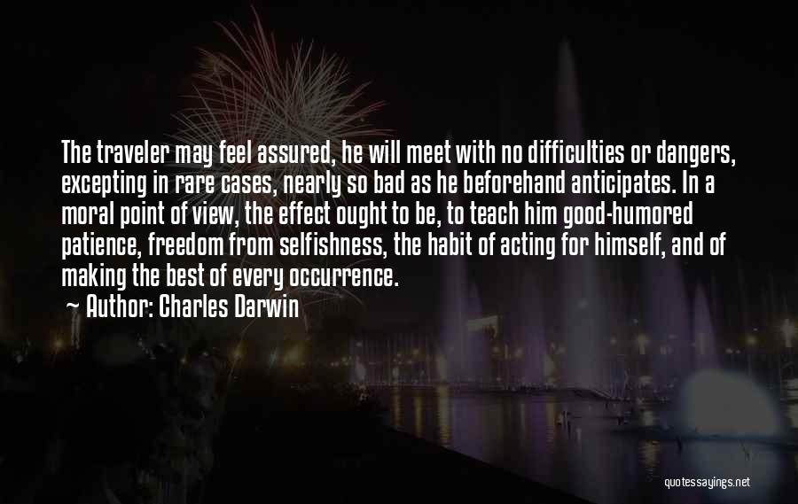 Charles Darwin Quotes: The Traveler May Feel Assured, He Will Meet With No Difficulties Or Dangers, Excepting In Rare Cases, Nearly So Bad