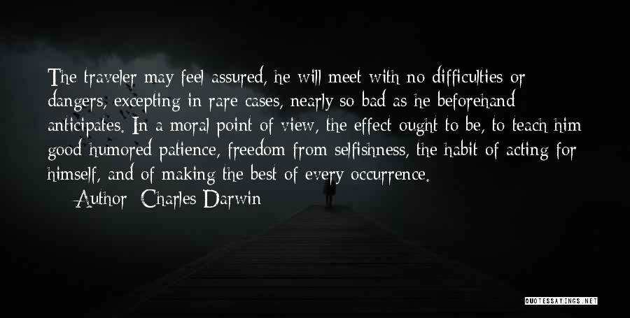 Charles Darwin Quotes: The Traveler May Feel Assured, He Will Meet With No Difficulties Or Dangers, Excepting In Rare Cases, Nearly So Bad