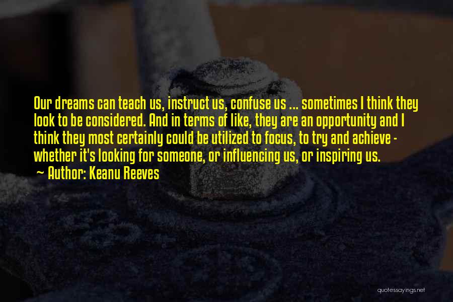 Keanu Reeves Quotes: Our Dreams Can Teach Us, Instruct Us, Confuse Us ... Sometimes I Think They Look To Be Considered. And In