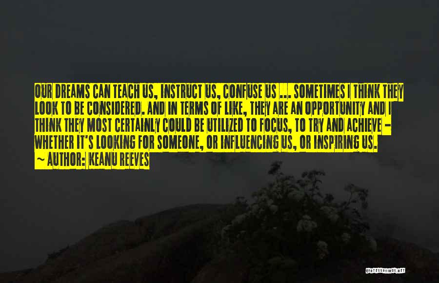 Keanu Reeves Quotes: Our Dreams Can Teach Us, Instruct Us, Confuse Us ... Sometimes I Think They Look To Be Considered. And In