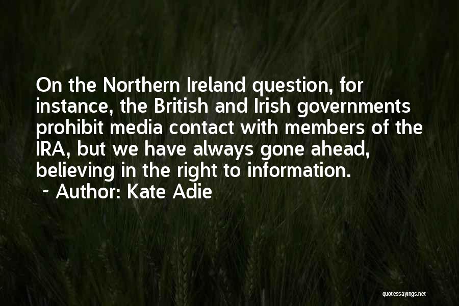 Kate Adie Quotes: On The Northern Ireland Question, For Instance, The British And Irish Governments Prohibit Media Contact With Members Of The Ira,