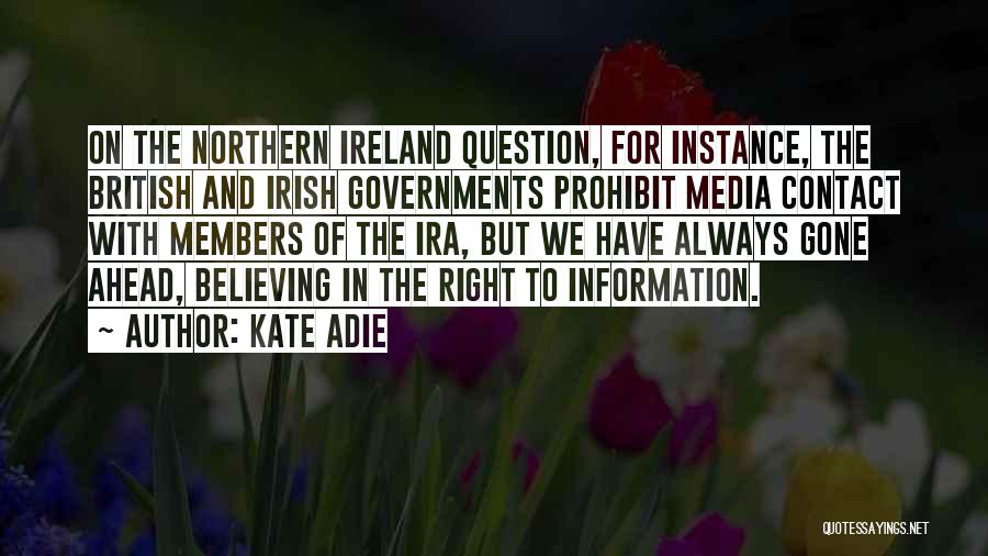 Kate Adie Quotes: On The Northern Ireland Question, For Instance, The British And Irish Governments Prohibit Media Contact With Members Of The Ira,