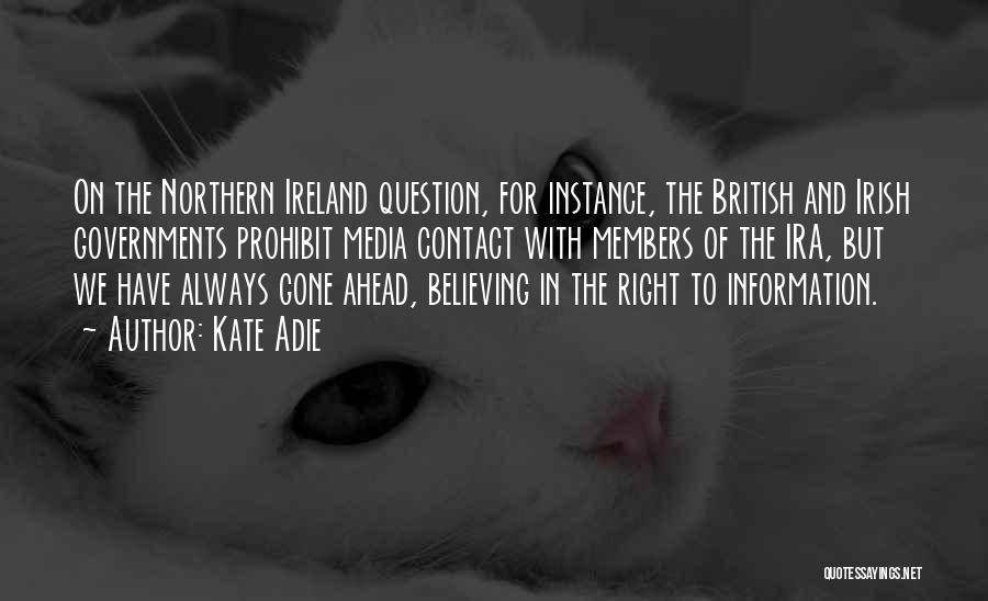 Kate Adie Quotes: On The Northern Ireland Question, For Instance, The British And Irish Governments Prohibit Media Contact With Members Of The Ira,